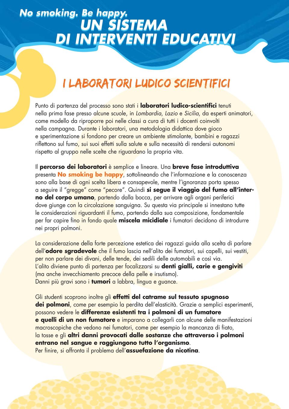 Lombardia, Lazio e Sicilia, da esperti animatori, come modello da riproporre poi nelle classi a cura di tutti i docenti coinvolti nella campagna.