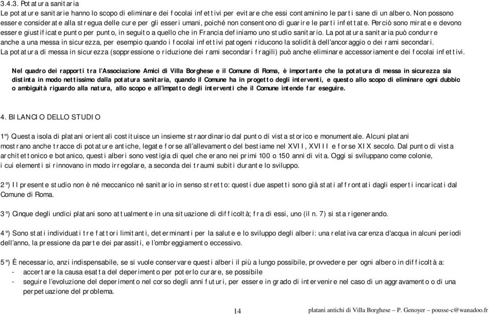 Perciò sono mirate e devono essere giustificate punto per punto, in seguito a quello che in Francia definiamo uno studio sanitario.