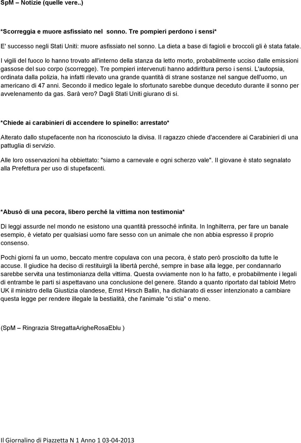 I vigili del fuoco lo hanno trovato all'interno della stanza da letto morto, probabilmente ucciso dalle emissioni gassose del suo corpo (scorregge).