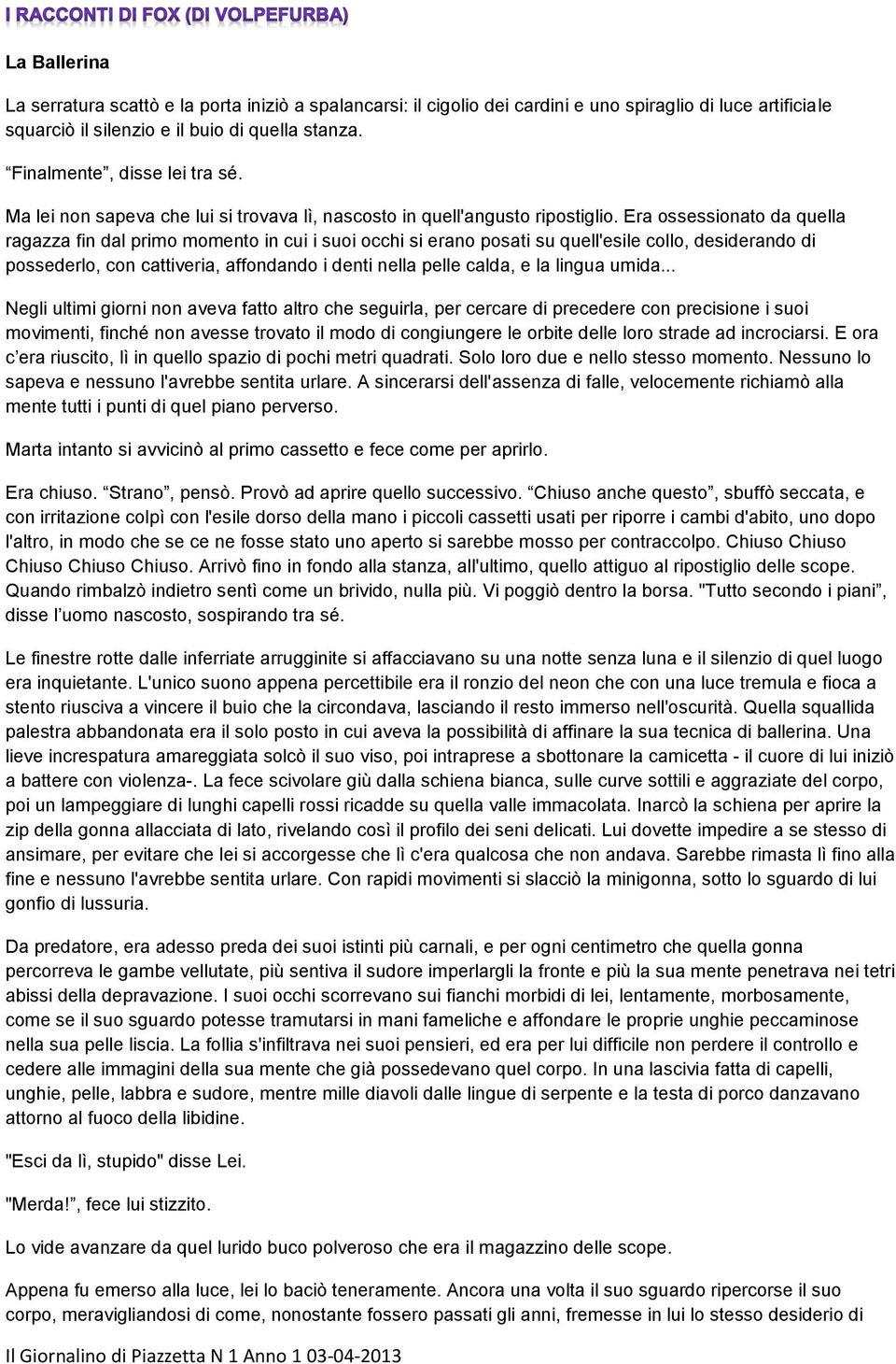 Era ossessionato da quella ragazza fin dal primo momento in cui i suoi occhi si erano posati su quell'esile collo, desiderando di possederlo, con cattiveria, affondando i denti nella pelle calda, e