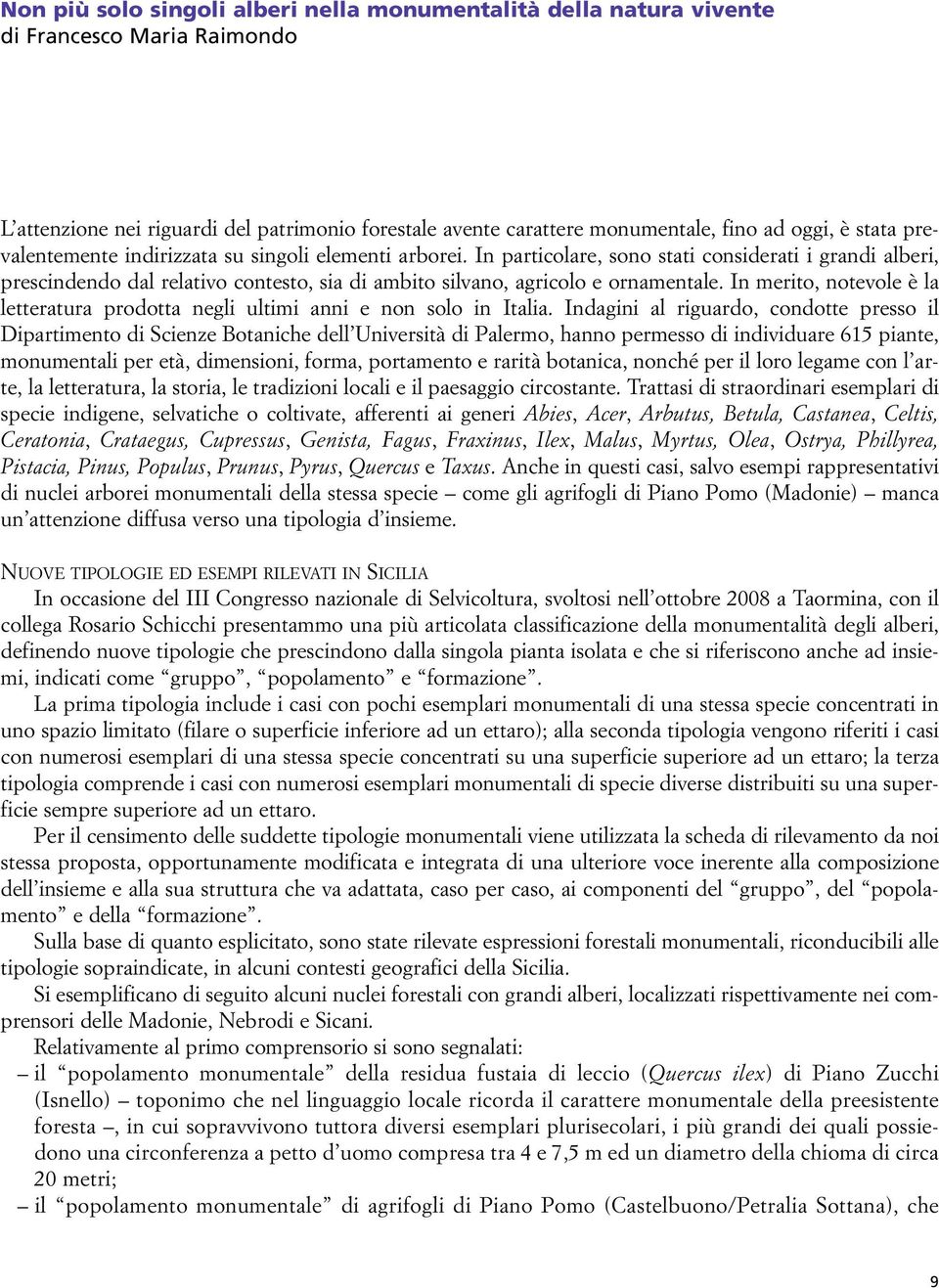 In merito, notevole è la letteratura prodotta negli ultimi anni e non solo in Italia.