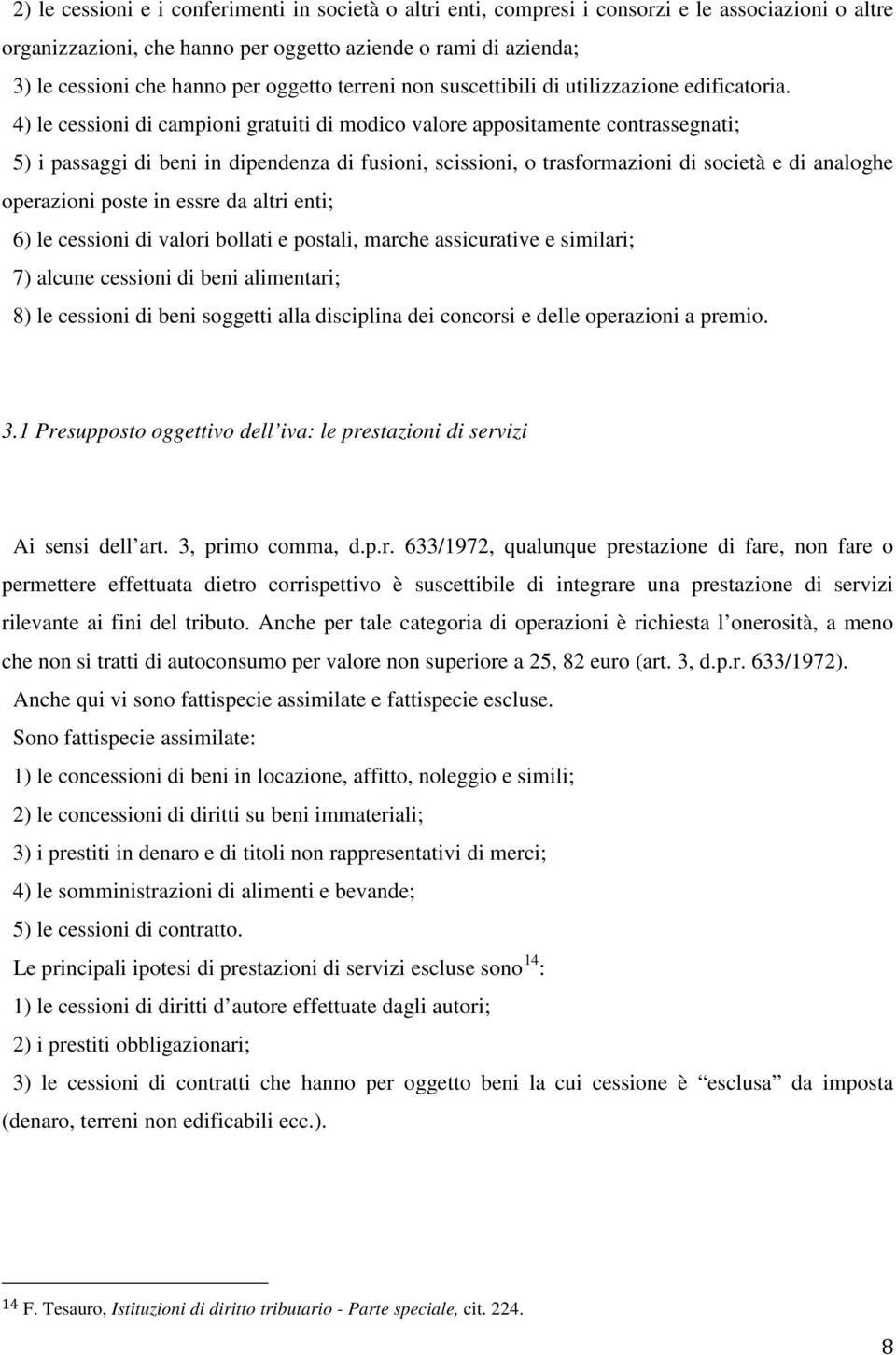 4) le cessioni di campioni gratuiti di modico valore appositamente contrassegnati; 5) i passaggi di beni in dipendenza di fusioni, scissioni, o trasformazioni di società e di analoghe operazioni