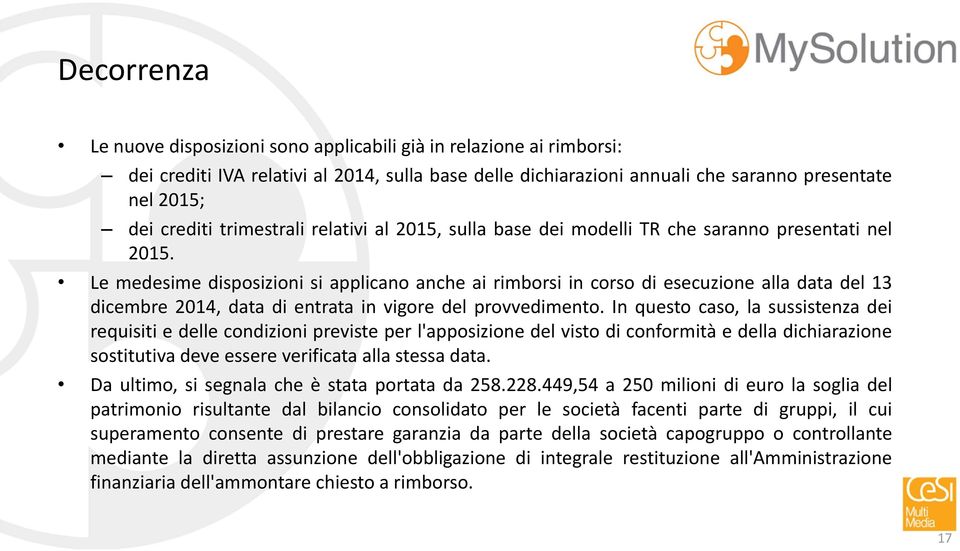 Le medesime disposizioni si applicano anche ai rimborsi in corso di esecuzione alla data del 13 dicembre 2014, data di entrata in vigore del provvedimento.