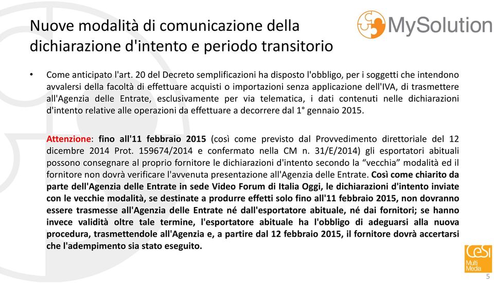 all'agenzia delle Entrate, esclusivamente per via telematica, i dati contenuti nelle dichiarazioni d'intento relative alle operazioni da effettuare a decorrere dal 1 gennaio 2015.