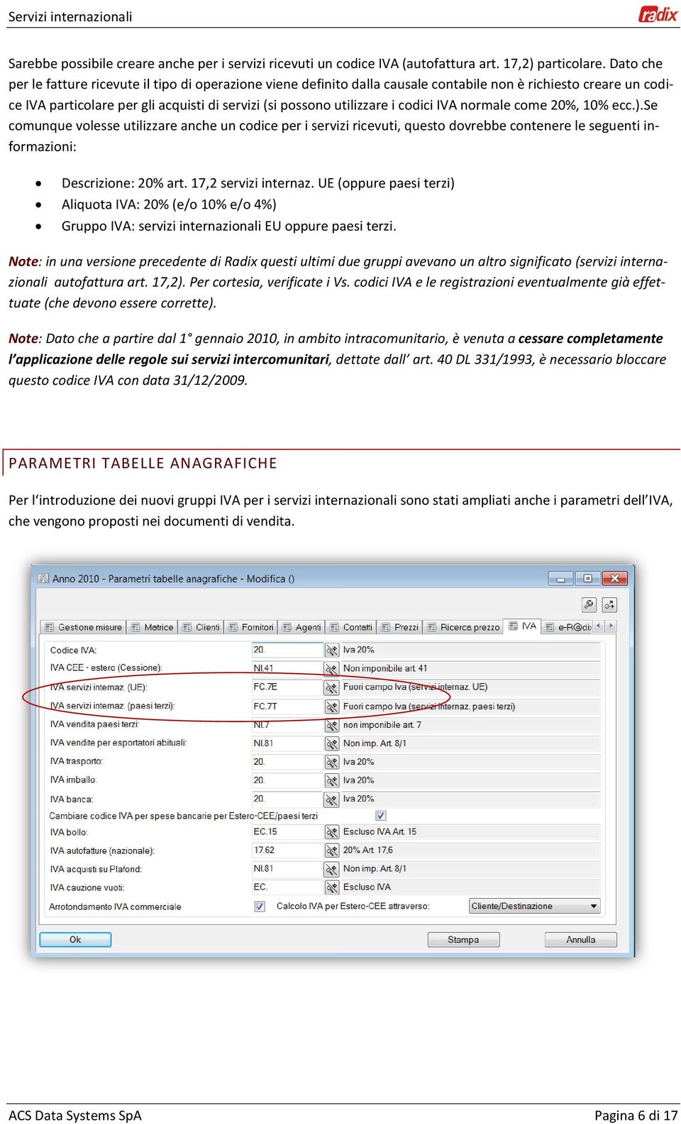 codici IVA normale come 20%, 10% ecc.).se comunque volesse utilizzare anche un codice per i servizi ricevuti, questo dovrebbe contenere le seguenti informazioni: Descrizione: 20% art.