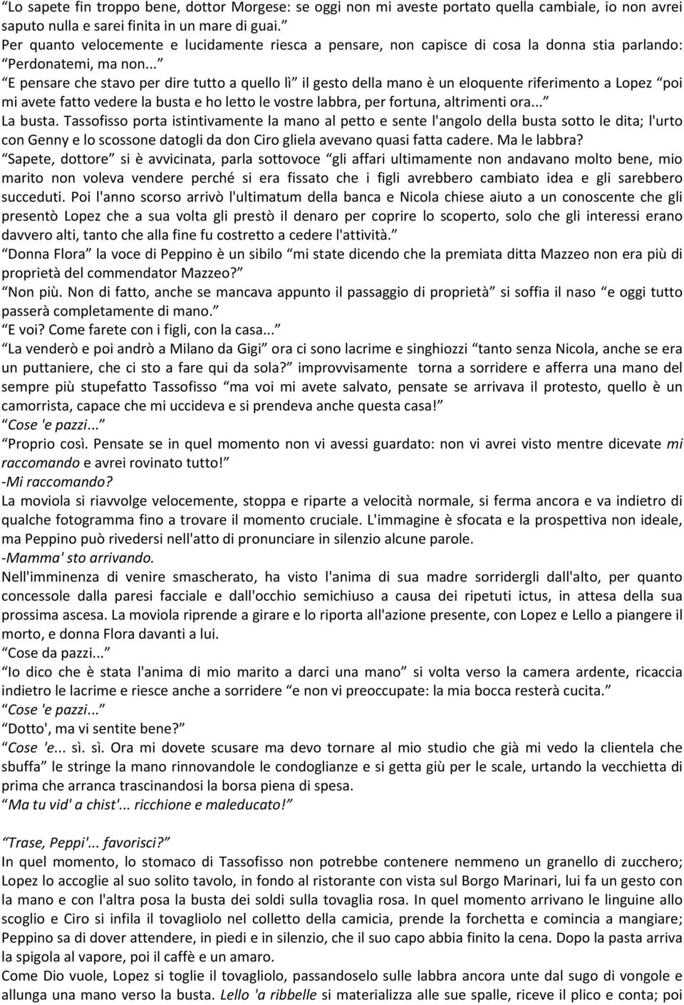 .. E pensare che stavo per dire tutto a quello lì il gesto della mano è un eloquente riferimento a Lopez poi mi avete fatto vedere la busta e ho letto le vostre labbra, per fortuna, altrimenti ora.