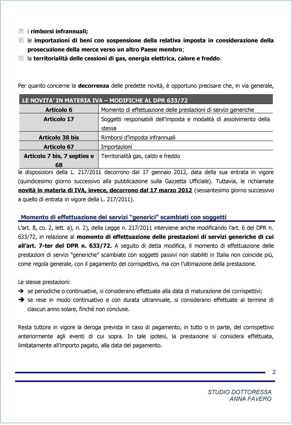 Per quanto concerne la decorrenza delle predette novità, è opportuno precisare che, in via generale, LE NOV IN MATERIA IVA MODIFICHE AL DPR 633/72 Articolo 6 Momento di effettuazione delle