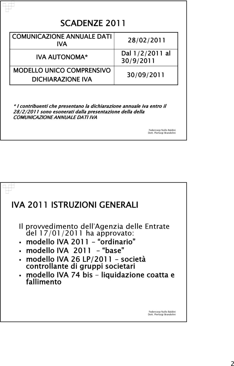 COMUNICAZIONE ANNUALE DATI IVA IVA 2011 ISTRUZIONI GENERALI Il provvedimento po e todell Agenzia delle e Entrate del 17/01/2011 ha approvato: