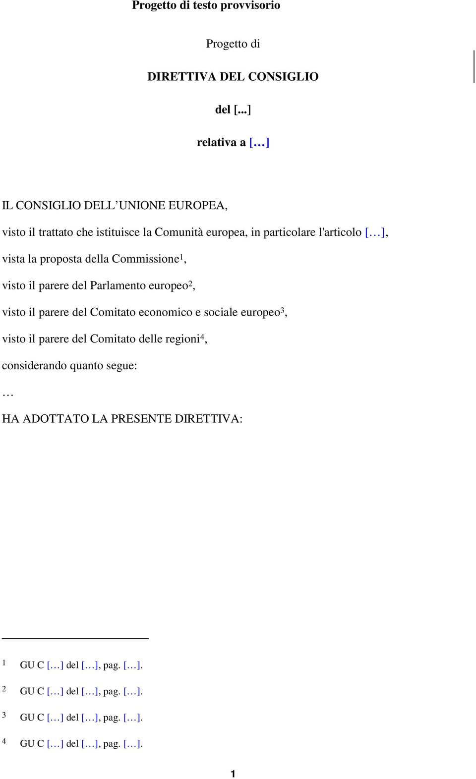 ], vista la proposta della Commissione 1, visto il parere del Parlamento europeo 2, visto il parere del Comitato economico e sociale