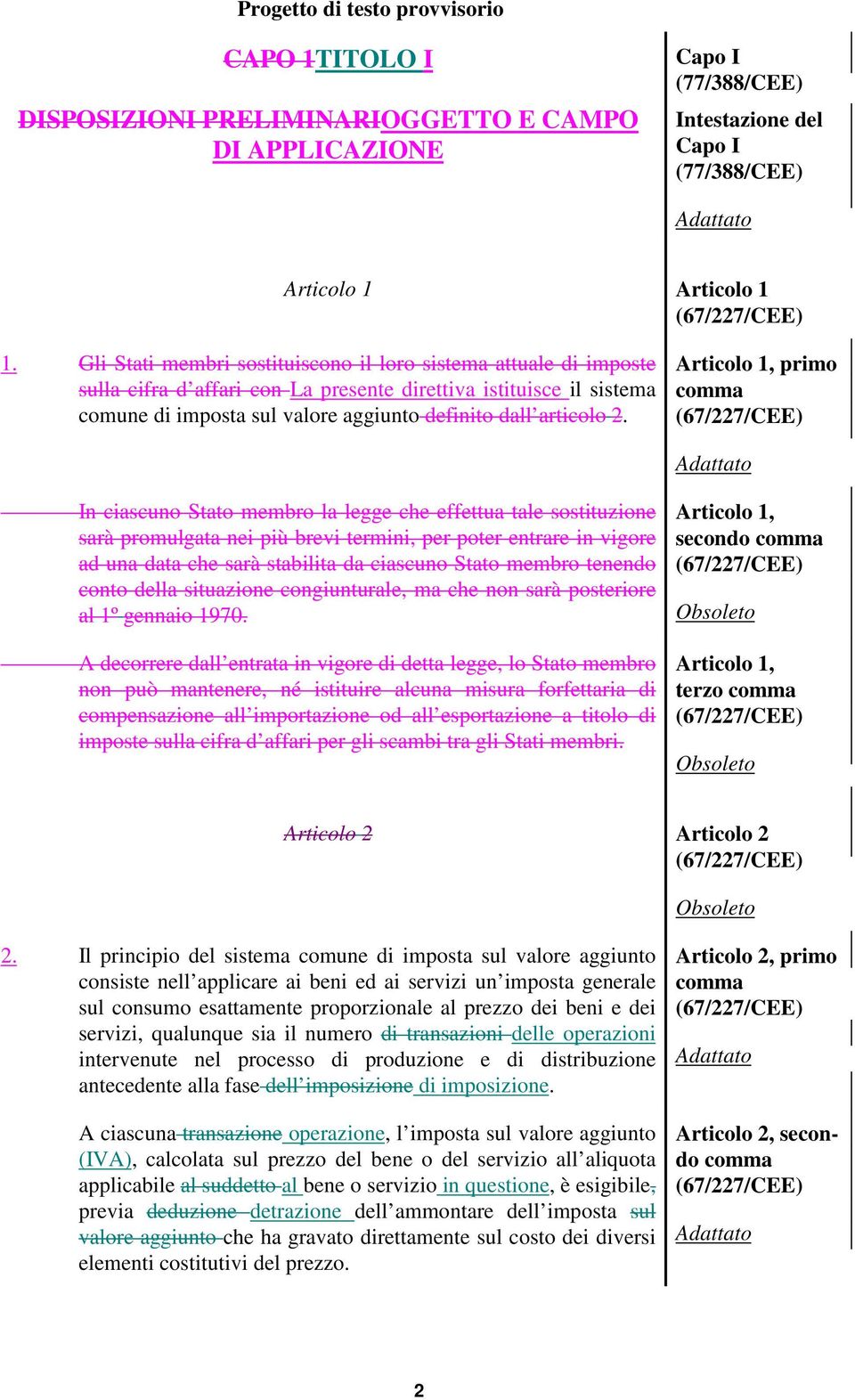 Articolo 1, primo (67/227/CEE) In ciascuno Stato membro la legge che effettua tale sostituzione sarà promulgata nei più brevi termini, per poter entrare in vigore ad una data che sarà stabilita da