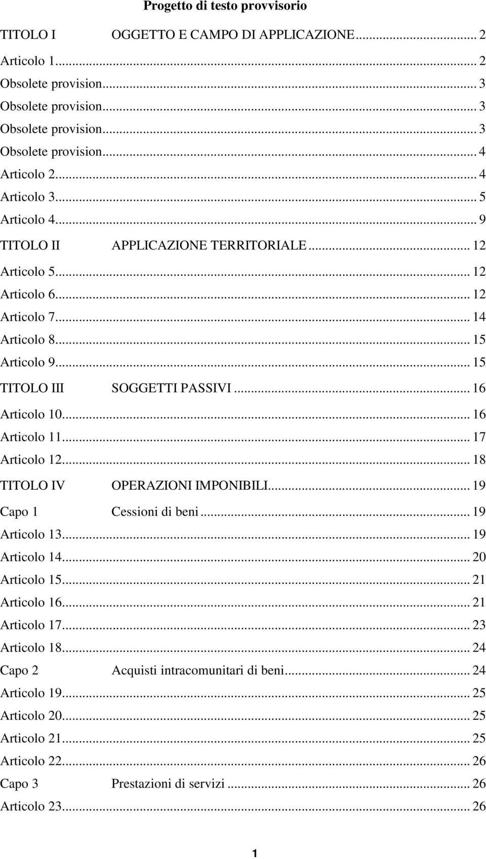 .. 16 Articolo 11... 17 Articolo 12... 18 TITOLO IV OPERAZIONI IMPONIBILI... 19 Capo 1 Cessioni di beni... 19 Articolo 13... 19 Articolo 14... 20 Articolo 15... 21 Articolo 16... 21 Articolo 17.