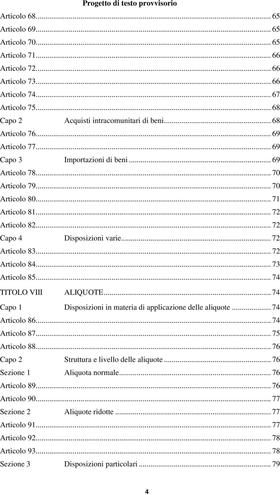 .. 72 Articolo 84... 73 Articolo 85... 74 TITOLO VIII ALIQUOTE... 74 Capo 1 Disposizioni in materia di applicazione delle aliquote... 74 Articolo 86... 74 Articolo 87... 75 Articolo 88.