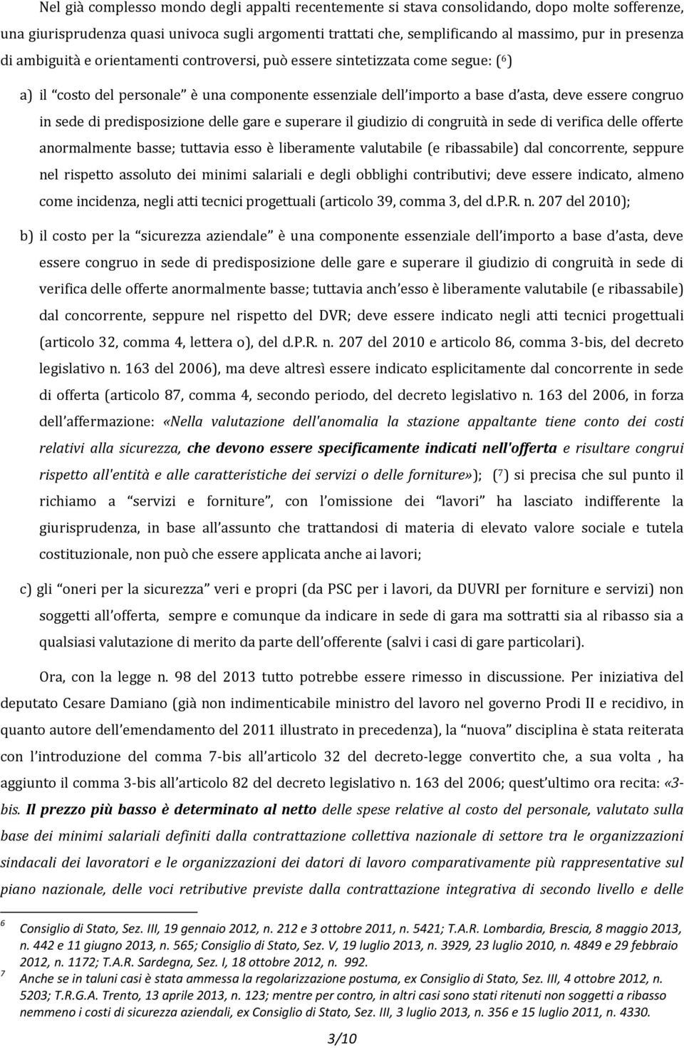 sede di predisposizione delle gare e superare il giudizio di congruità in sede di verifica delle offerte anormalmente basse; tuttavia esso è liberamente valutabile (e ribassabile) dal concorrente,