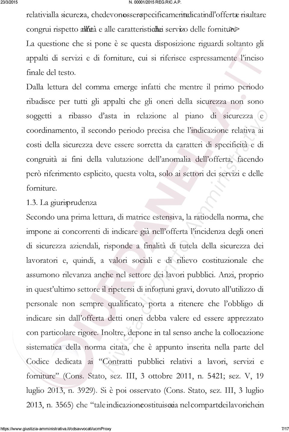 Dalla lettura del comma emerge infatti che mentre il primo periodo ribadisce per tutti gli appalti che gli oneri della sicurezza non sono soggetti a ribasso d asta in relazione al piano di sicurezza