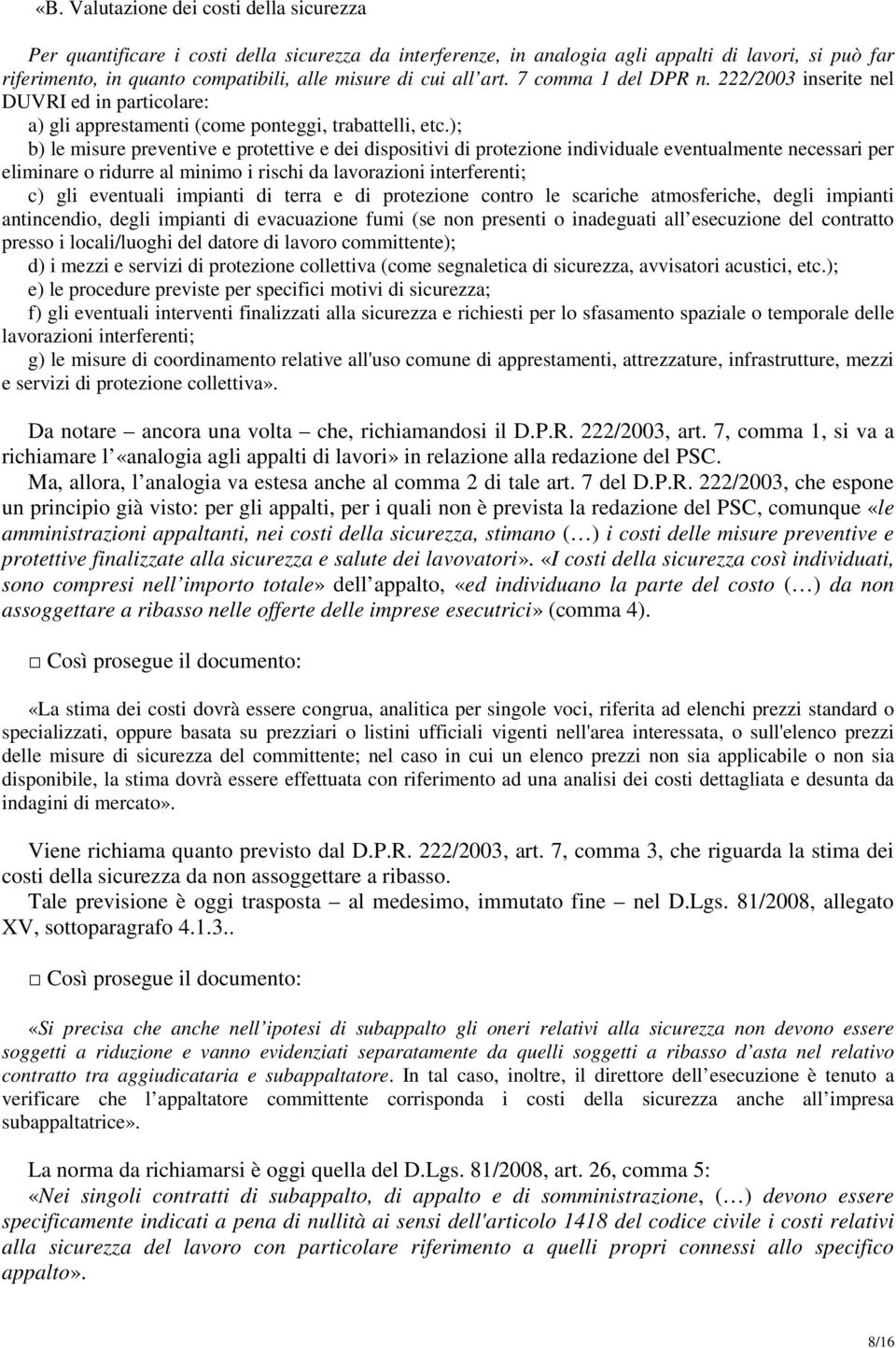 ); b) le misure preventive e protettive e dei dispositivi di protezione individuale eventualmente necessari per eliminare o ridurre al minimo i rischi da lavorazioni interferenti; c) gli eventuali