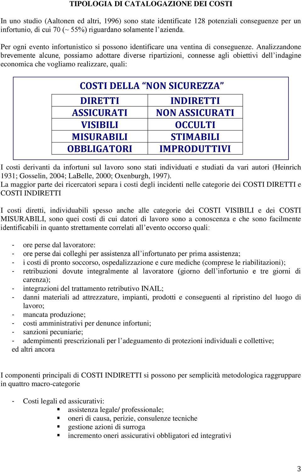 Analizzandone brevemente alcune, possiamo adottare diverse ripartizioni, connesse agli obiettivi dell indagine economica che vogliamo realizzare, quali: COSTI DELLA NON SICUREZZA DIRETTI ASSICURATI