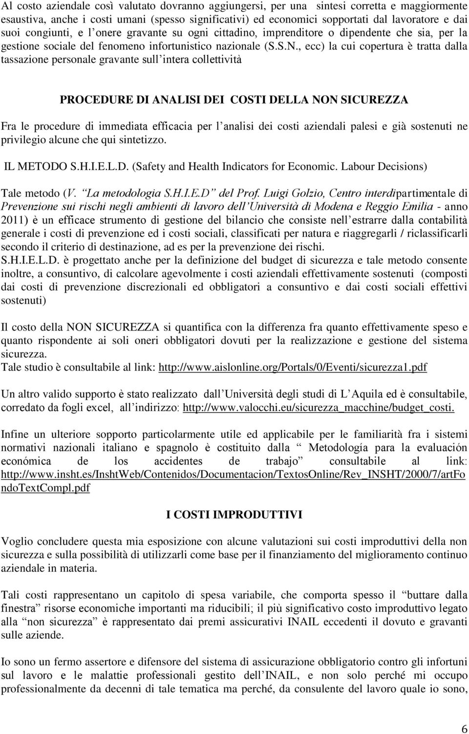 , ecc) la cui copertura è tratta dalla tassazione personale gravante sull intera collettività PROCEDURE DI ANALISI DEI COSTI DELLA NON SICUREZZA Fra le procedure di immediata efficacia per l analisi