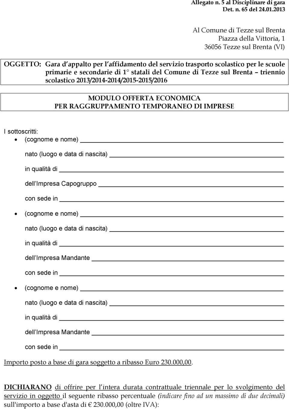 di 1 statali del Comune di Tezze sul Brenta triennio scolastico 2013/2014-2014/2015-2015/2016 MODULO OFFERTA ECONOMICA PER RAGGRUPPAMENTO TEMPORANEO DI IMPRESE I sottoscritti: dell Impresa Capogruppo