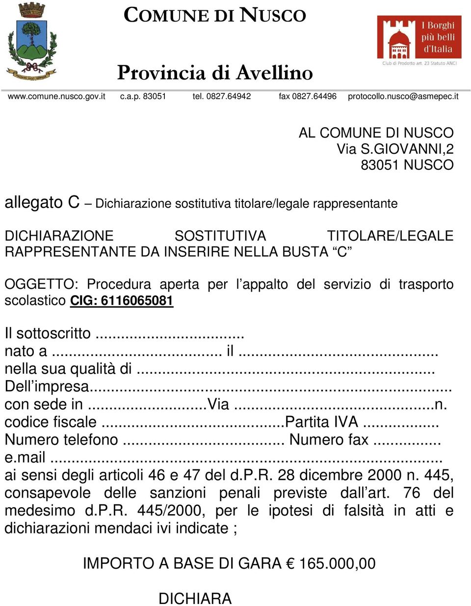 per l appalto del servizio di trasporto scolastico CIG: 6116065081 Il sottoscritto... nato a... il... nella sua qualità di... Dell impresa... con sede in...via...n. codice fiscale...partita IVA.