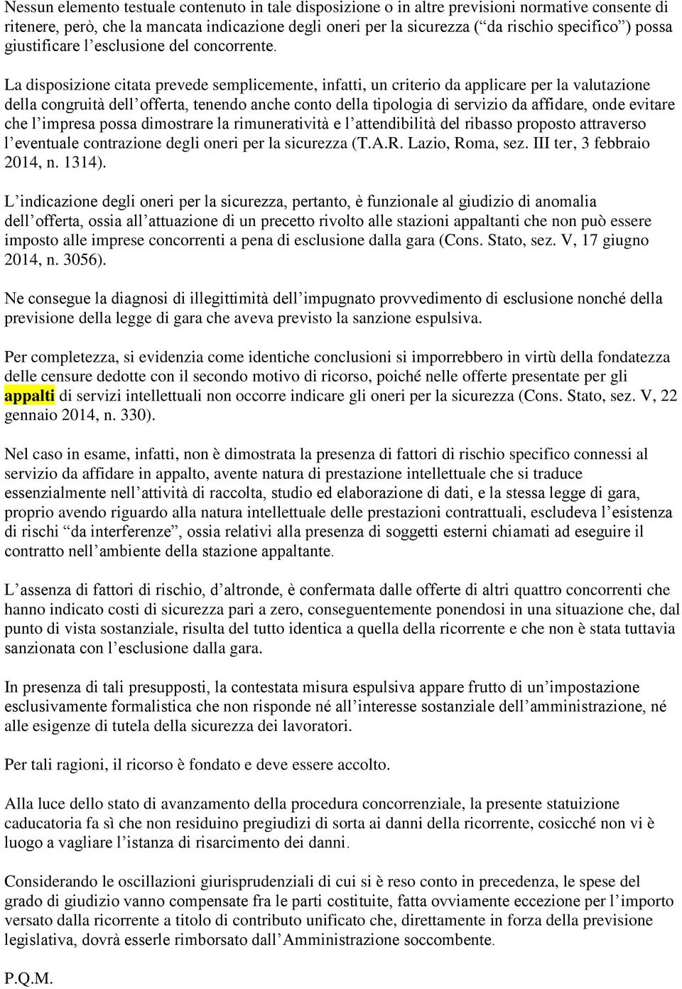 La disposizione citata prevede semplicemente, infatti, un criterio da applicare per la valutazione della congruità dell offerta, tenendo anche conto della tipologia di servizio da affidare, onde