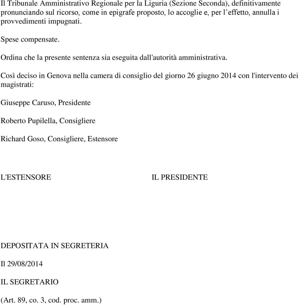 Così deciso in Genova nella camera di consiglio del giorno 26 giugno 2014 con l'intervento dei magistrati: Giuseppe Caruso, Presidente Roberto Pupilella,