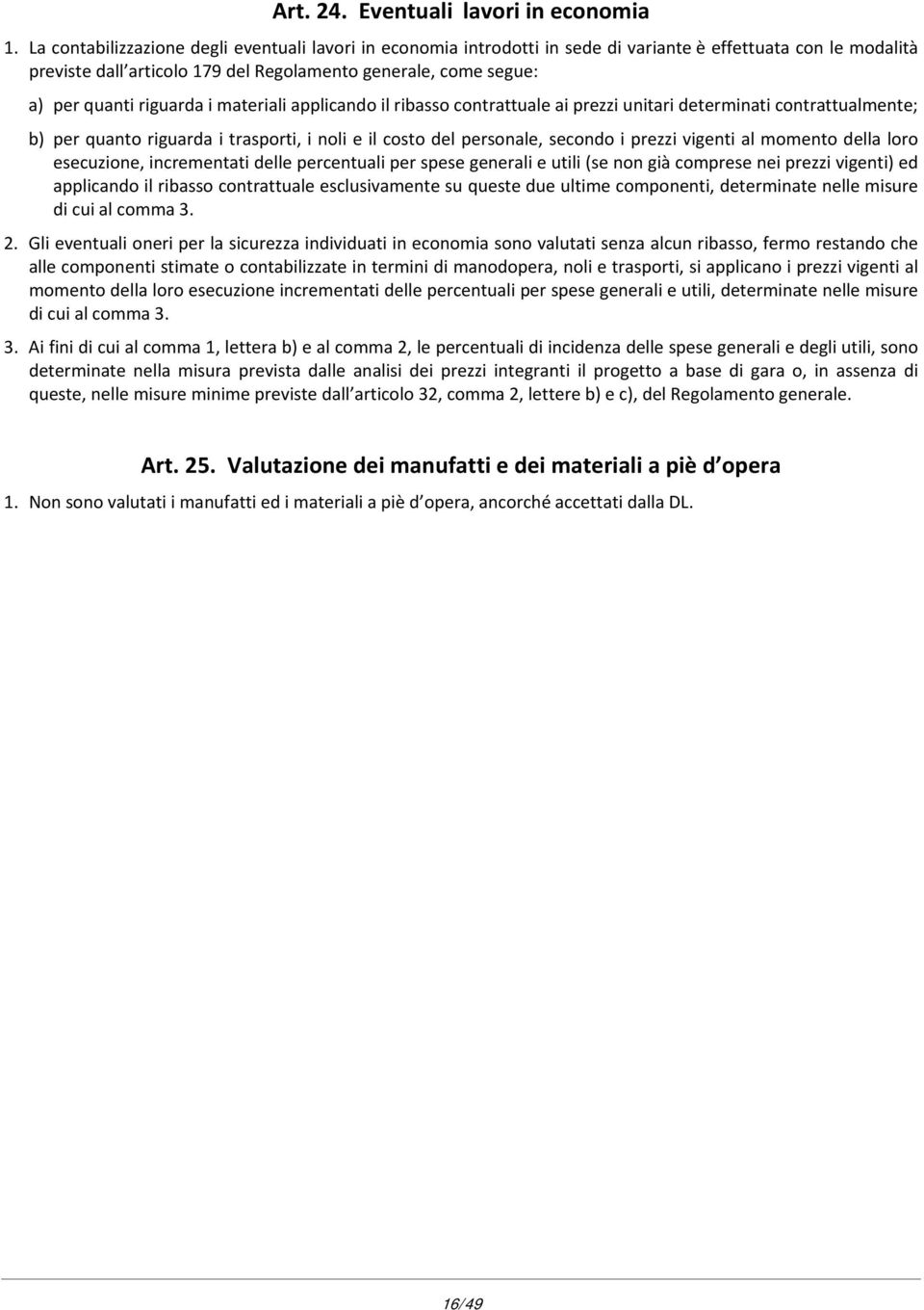 riguarda i materiali applicando il ribasso contrattuale ai prezzi unitari determinati contrattualmente; b) per quanto riguarda i trasporti, i noli e il costo del personale, secondo i prezzi vigenti