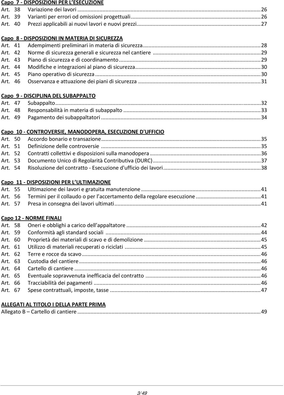 43 Piano di sicurezza e di coordinamento... 29 Art. 44 Modifiche e integrazioni al piano di sicurezza... 30 Art. 45 Piano operativo di sicurezza... 30 Art. 46 Osservanza e attuazione dei piani di sicurezza.