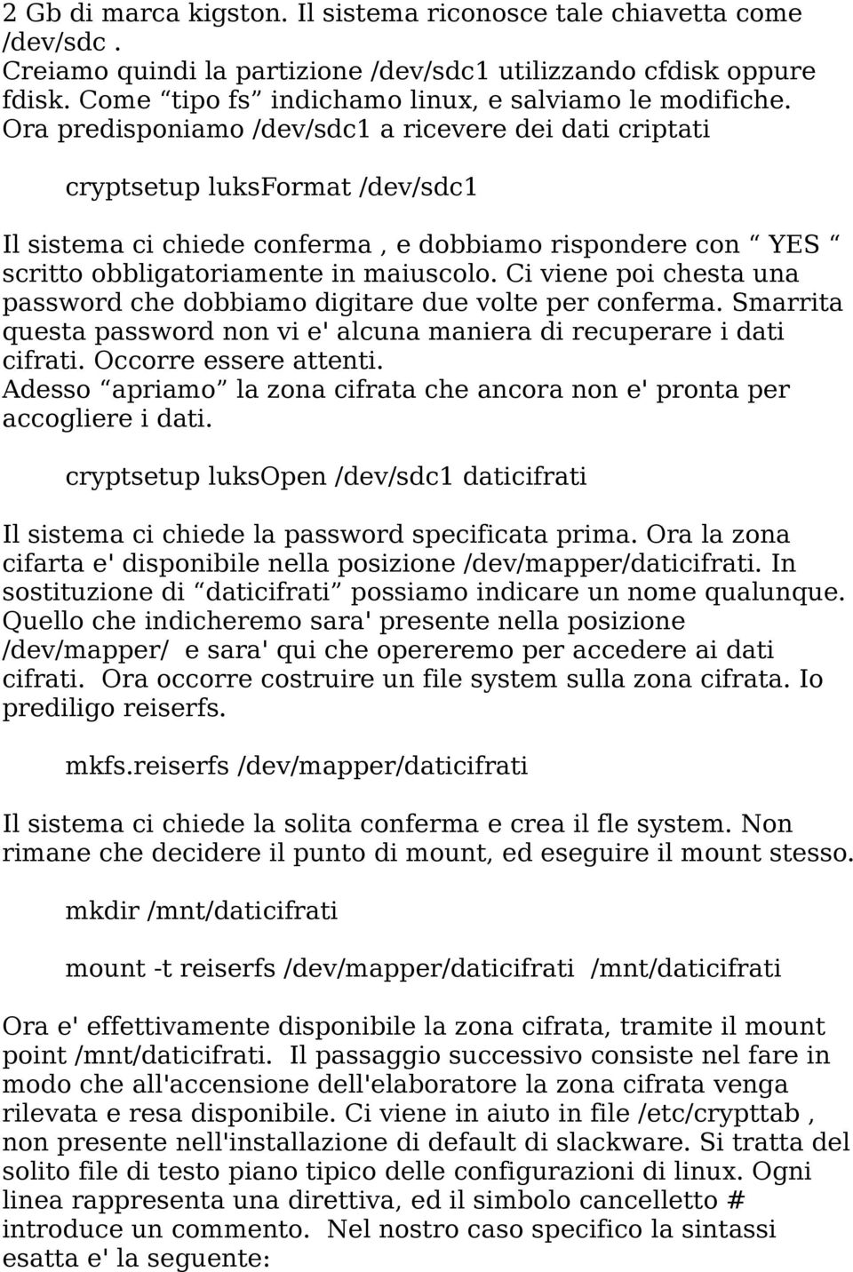 Ci viene poi chesta una password che dobbiamo digitare due volte per conferma. Smarrita questa password non vi e' alcuna maniera di recuperare i dati cifrati. Occorre essere attenti.