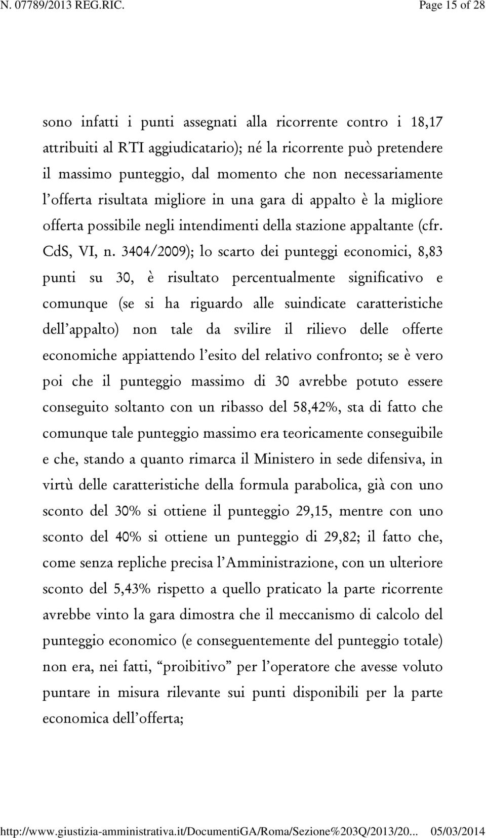 3404/2009); lo scarto dei punteggi economici, 8,83 punti su 30, è risultato percentualmente significativo e comunque (se si ha riguardo alle suindicate caratteristiche dell appalto) non tale da