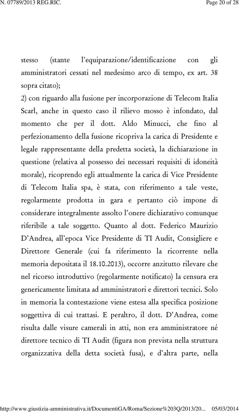 Aldo Minucci, che fino al perfezionamento della fusione ricopriva la carica di Presidente e legale rappresentante della predetta società, la dichiarazione in questione (relativa al possesso dei