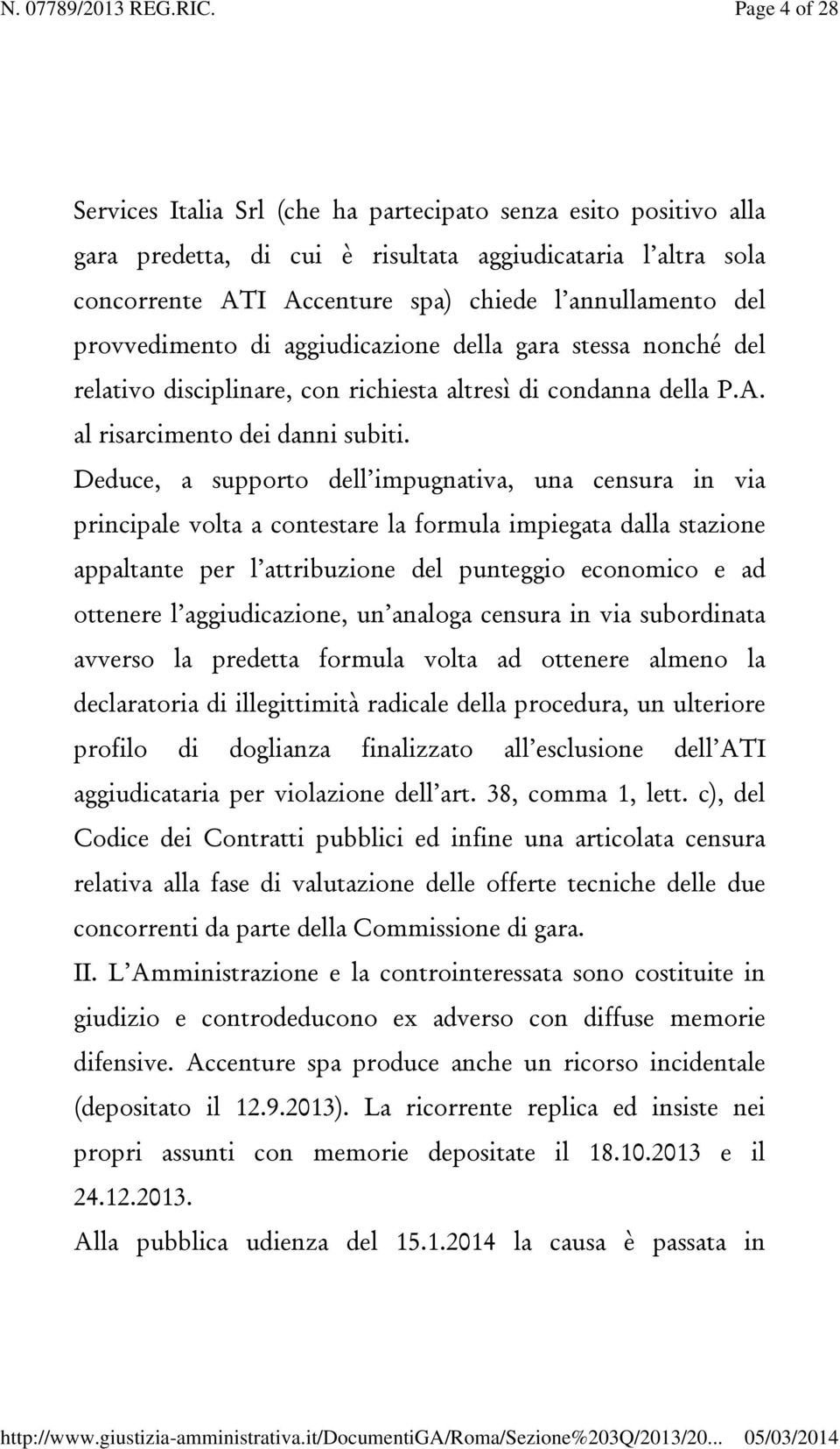 Deduce, a supporto dell impugnativa, una censura in via principale volta a contestare la formula impiegata dalla stazione appaltante per l attribuzione del punteggio economico e ad ottenere l