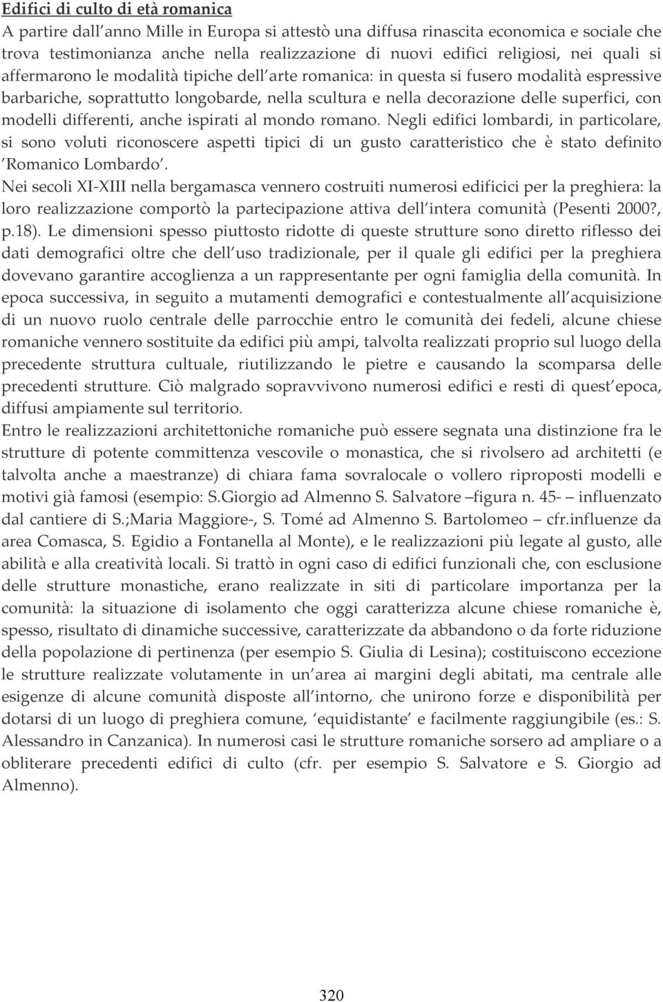 modelli differenti, anche ispirati al mondo romano. Negli edifici lombardi, in particolare, si sono voluti riconoscere aspetti tipici di un gusto caratteristico che è stato definito Romanico Lombardo.