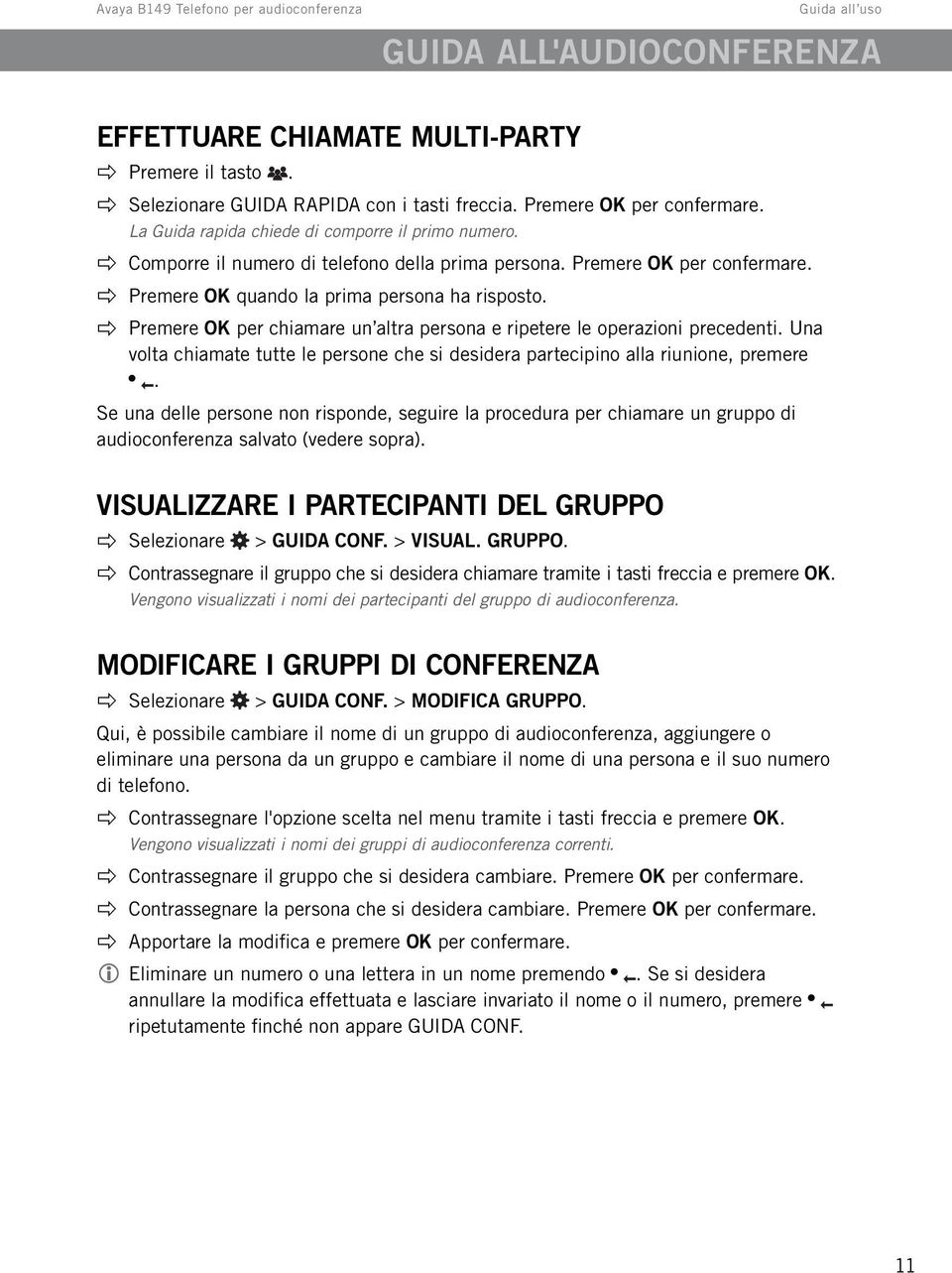 Premere OK per chiamare un altra persona e ripetere le operazioni precedenti. Una volta chiamate tutte le persone che si desidera partecipino alla riunione, premere.