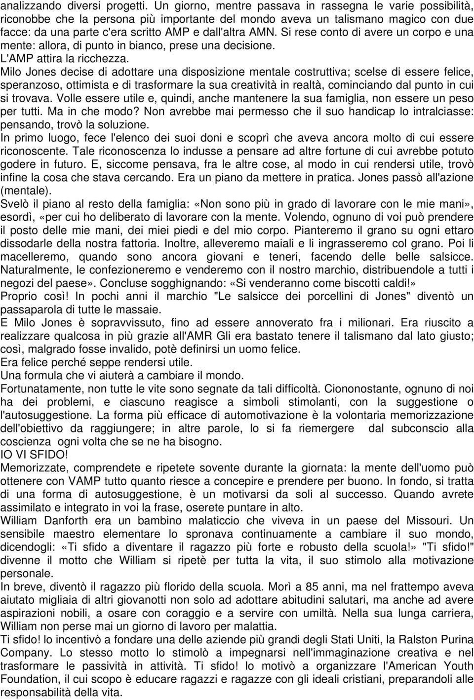 Si rese conto di avere un corpo e una mente: allora, di punto in bianco, prese una decisione. L'AMP attira la ricchezza.