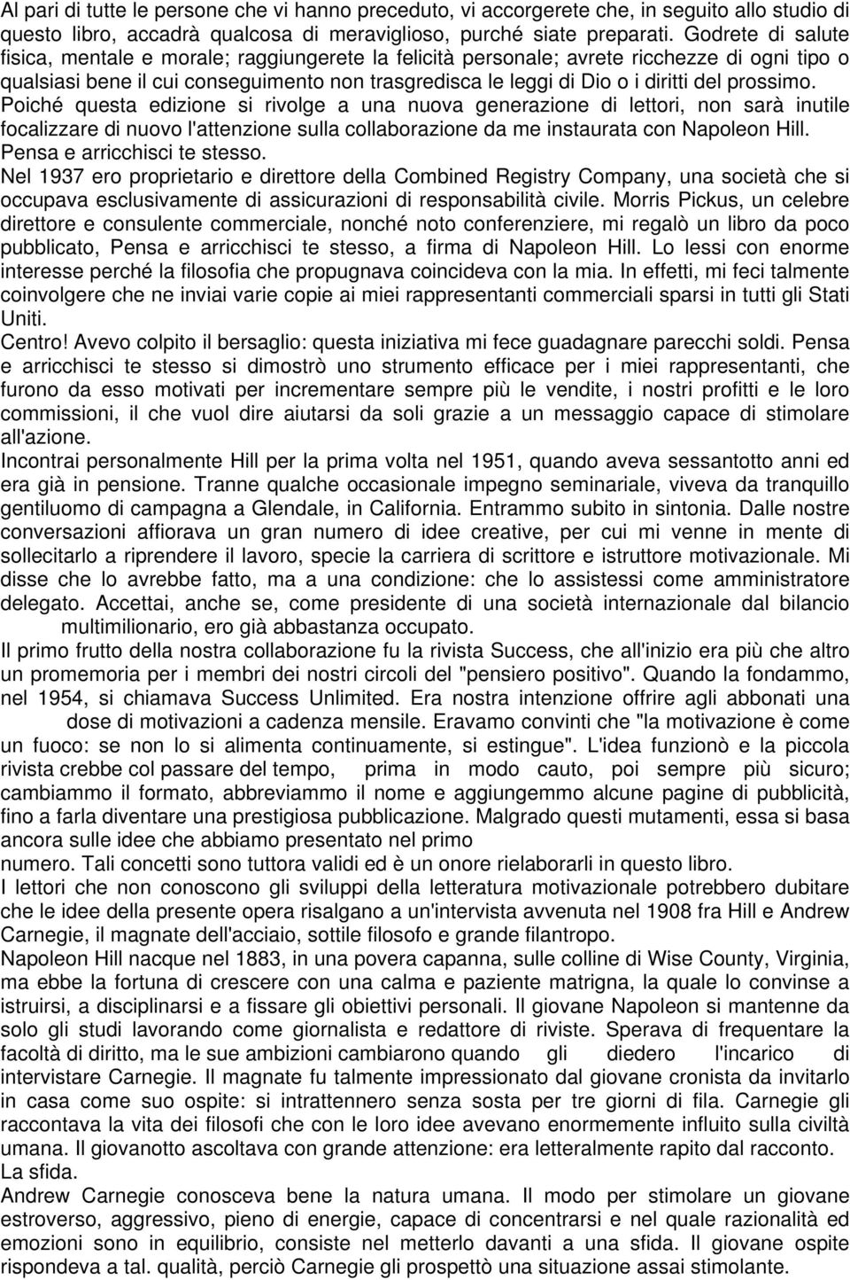 prossimo. Poiché questa edizione si rivolge a una nuova generazione di lettori, non sarà inutile focalizzare di nuovo l'attenzione sulla collaborazione da me instaurata con Napoleon Hill.