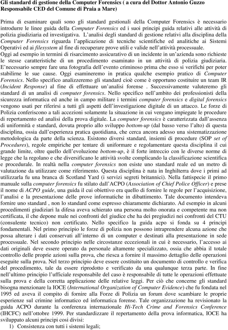 L analisi degli standard di gestione relativi alla disciplina della Computer Forensics riguarda l applicazione di tecniche scientifiche ed analitiche ai Sistemi Operativi ed ai filesystem al fine di