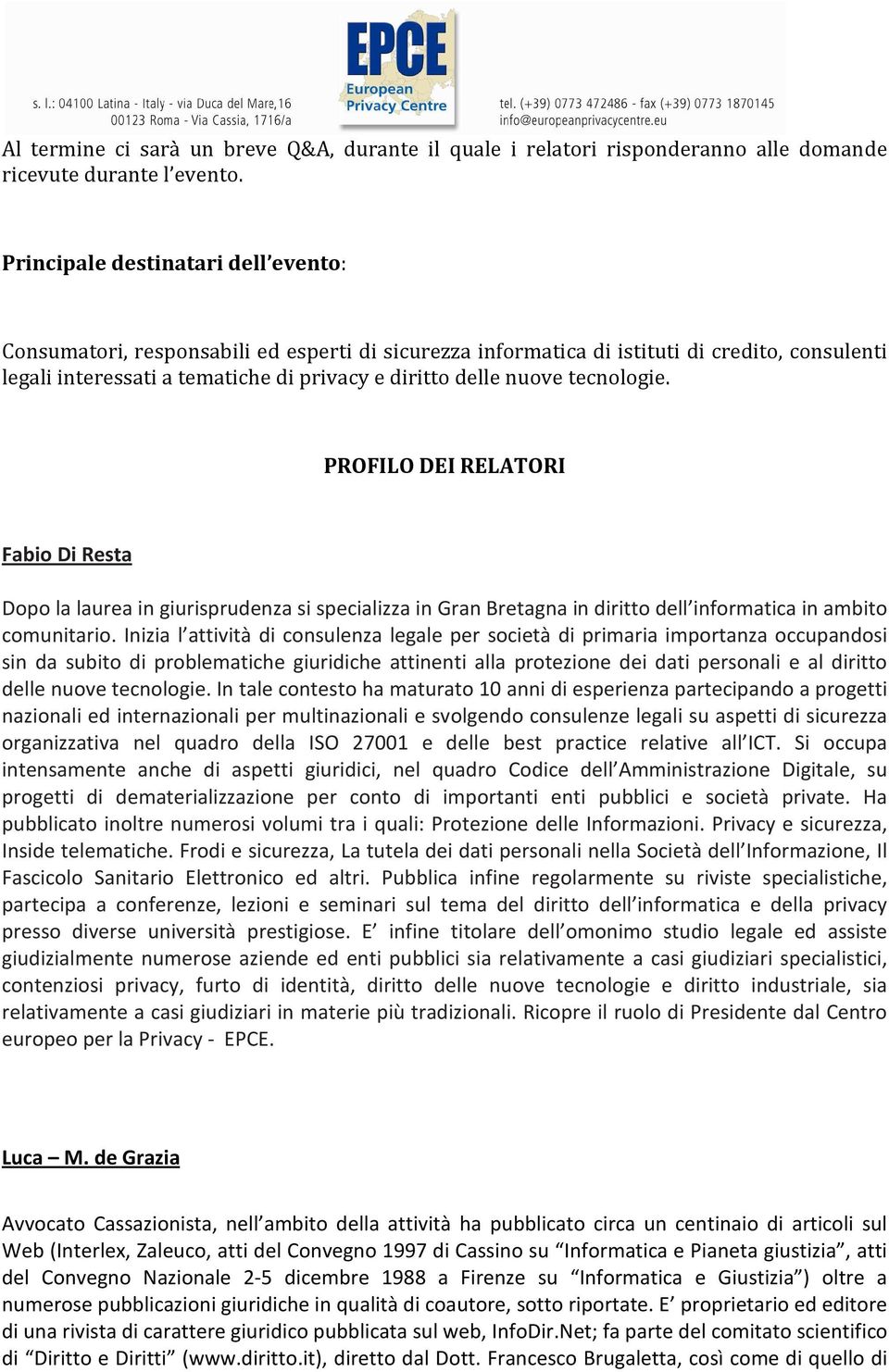 tecnologie. PROFILO DEI RELATORI Fabio Di Resta Dopo la laurea in giurisprudenza si specializza in Gran Bretagna in diritto dell informatica in ambito comunitario.