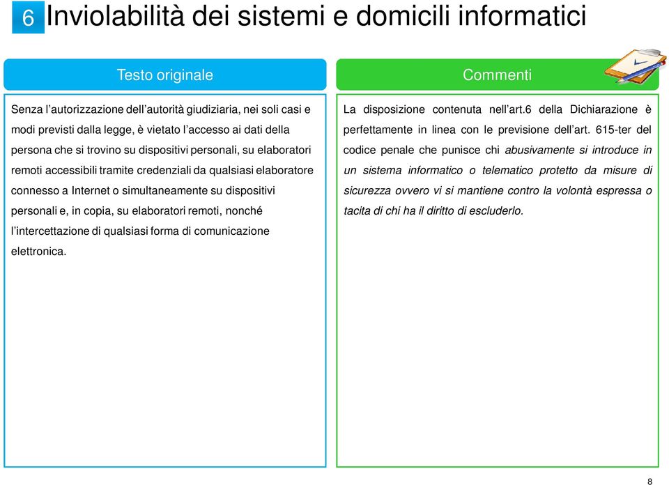 copia, su elaboratori remoti, nonché l intercettazione di qualsiasi forma di comunicazione elettronica. Commenti La disposizione contenuta nell art.