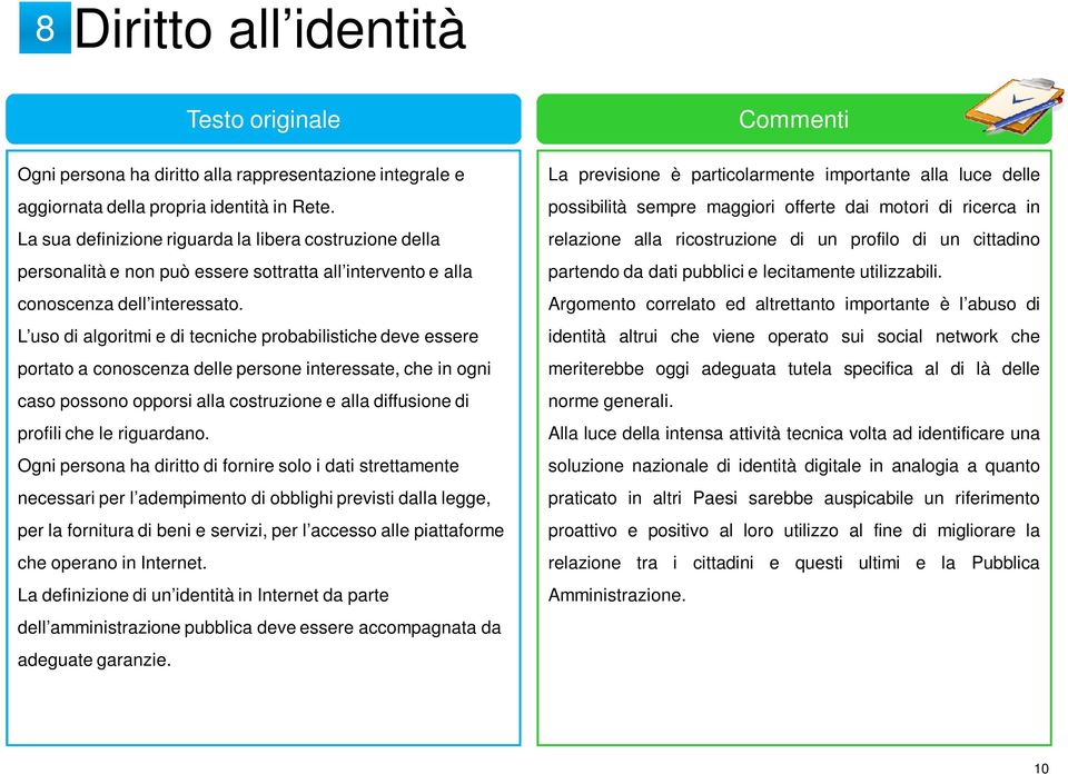 L uso di algoritmi e di tecniche probabilistiche deve essere portato a conoscenza delle persone interessate, che in ogni caso possono opporsi alla costruzione e alla diffusione di profili che le