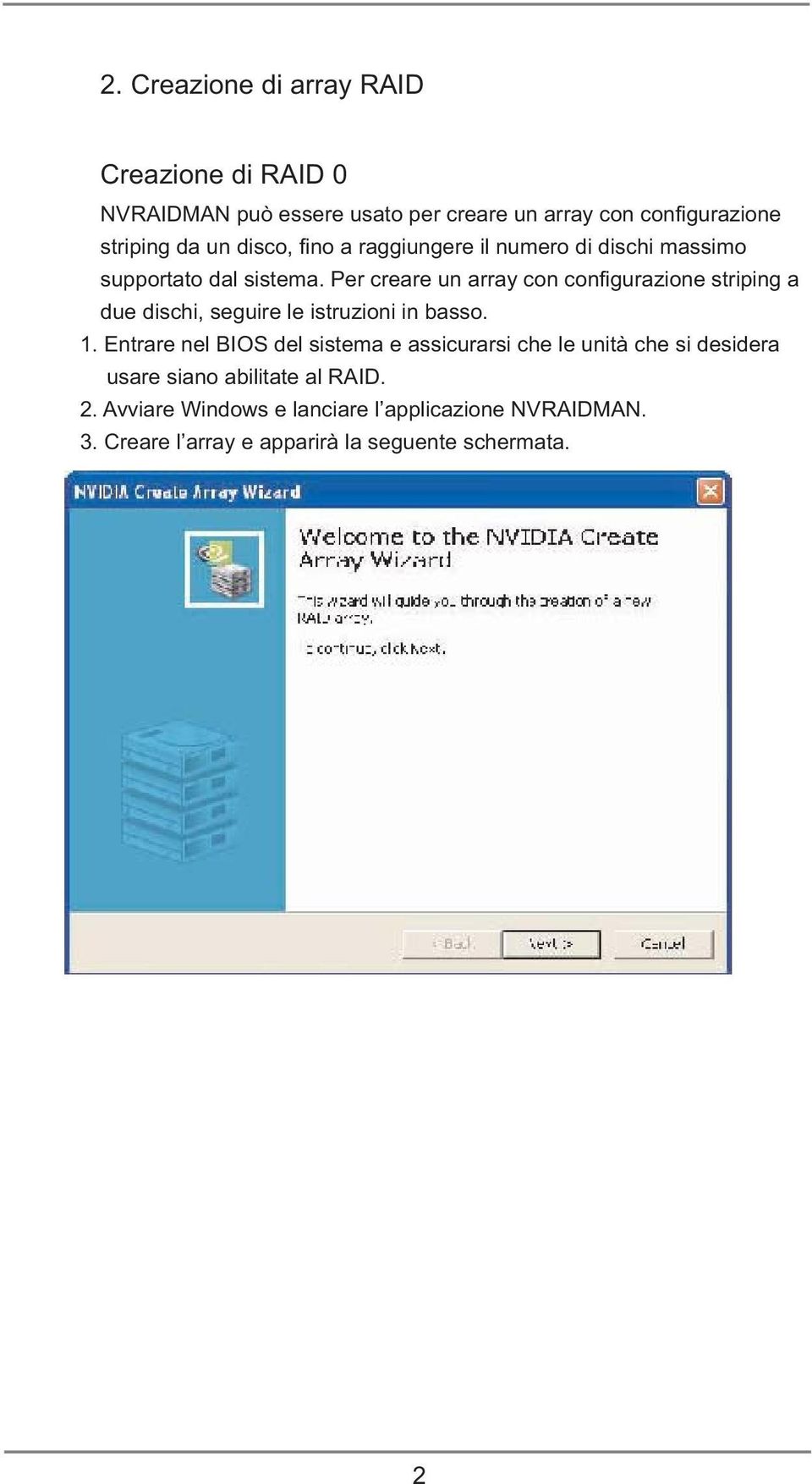 Per creare un array con confi gurazione striping a due dischi, seguire le istruzioni in basso. 1.