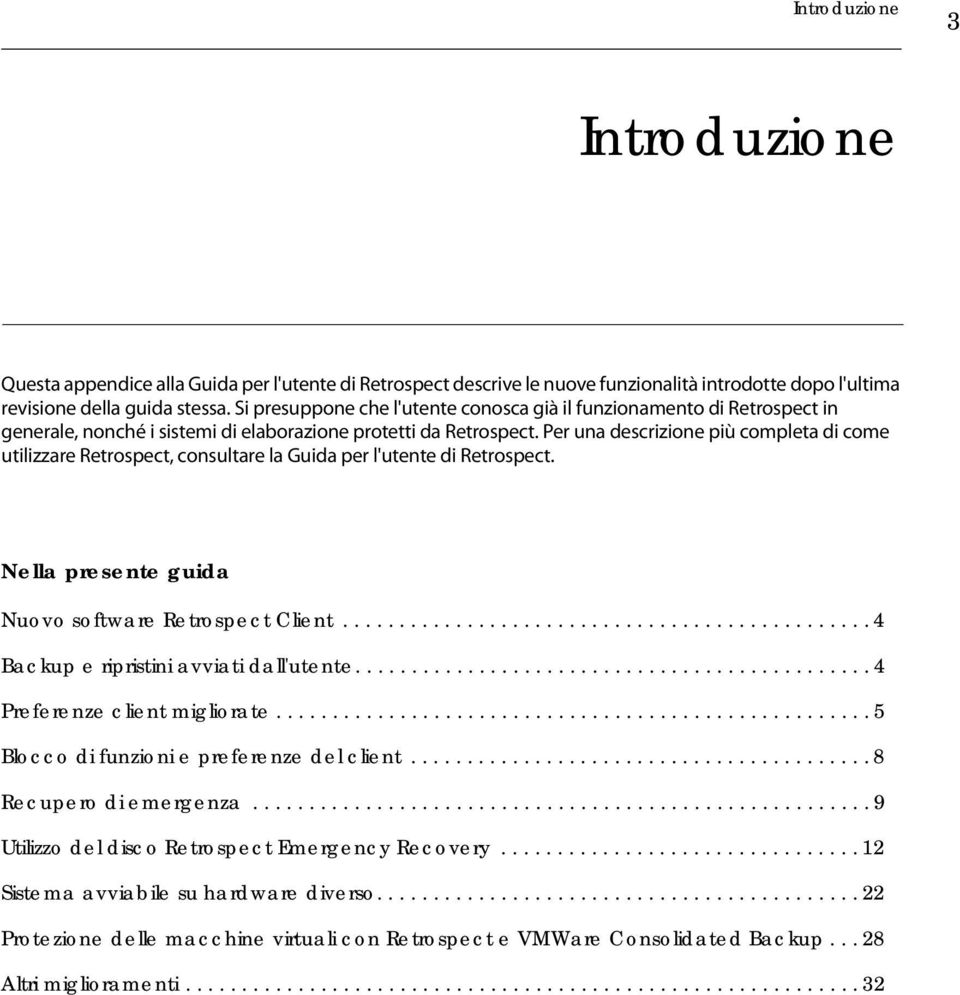 Per una descrizione più completa di come utilizzare Retrospect, consultare la Guida per l'utente di Retrospect. Nella presente guida Nuovo software Retrospect Client.