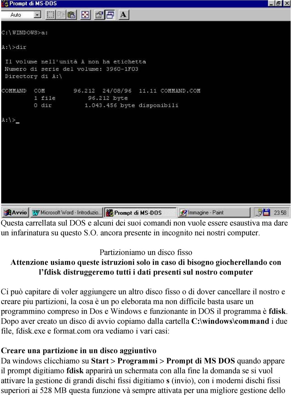 aggiungere un altro disco fisso o di dover cancellare il nostro e creare piu partizioni, la cosa è un po eleborata ma non difficile basta usare un programmino compreso in Dos e Windows e funzionante