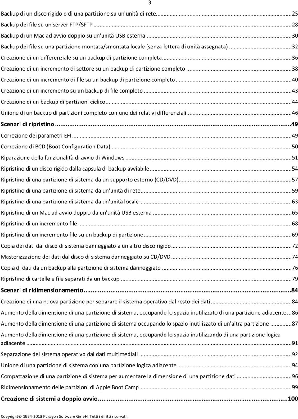 .. 36 Creazione di un incremento di settore su un backup di partizione completo... 38 Creazione di un incremento di file su un backup di partizione completo.