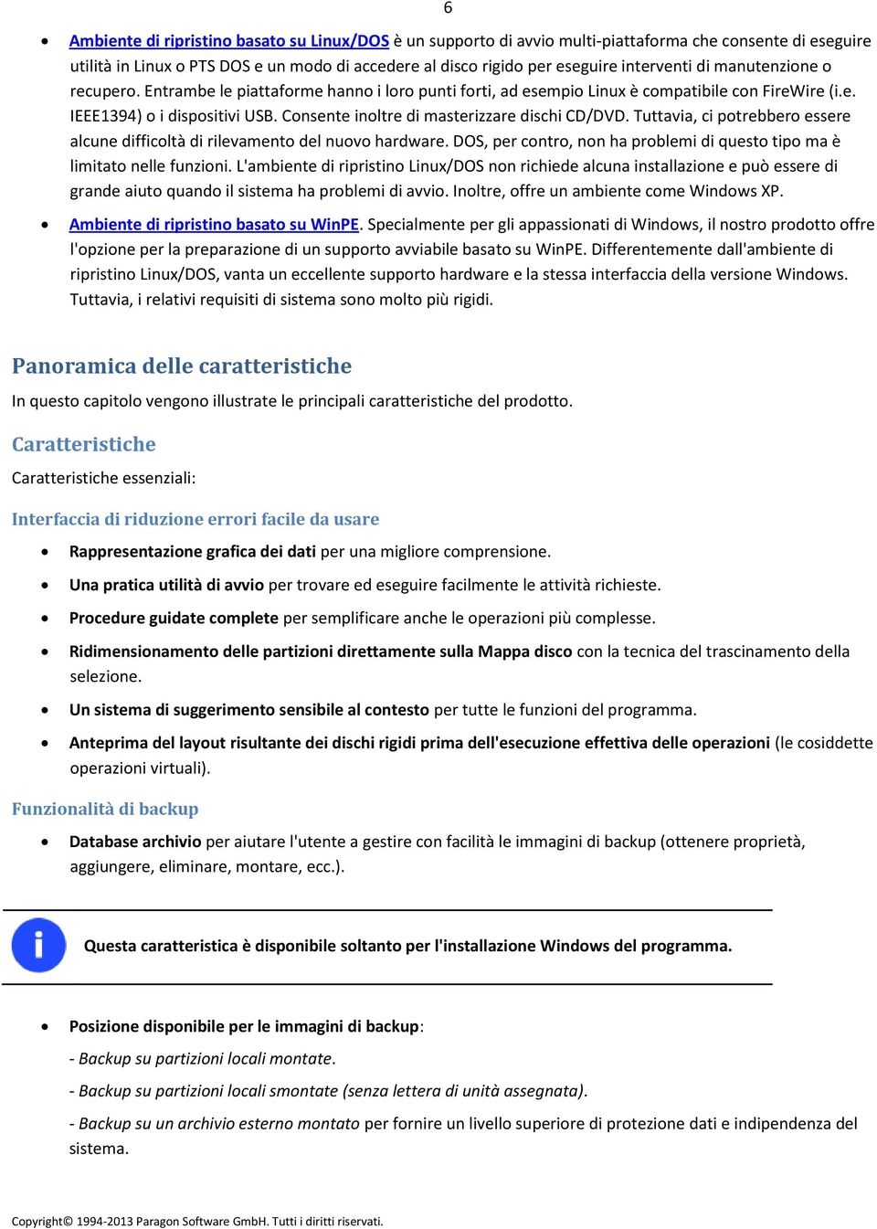 Consente inoltre di masterizzare dischi CD/DVD. Tuttavia, ci potrebbero essere alcune difficoltà di rilevamento del nuovo hardware.