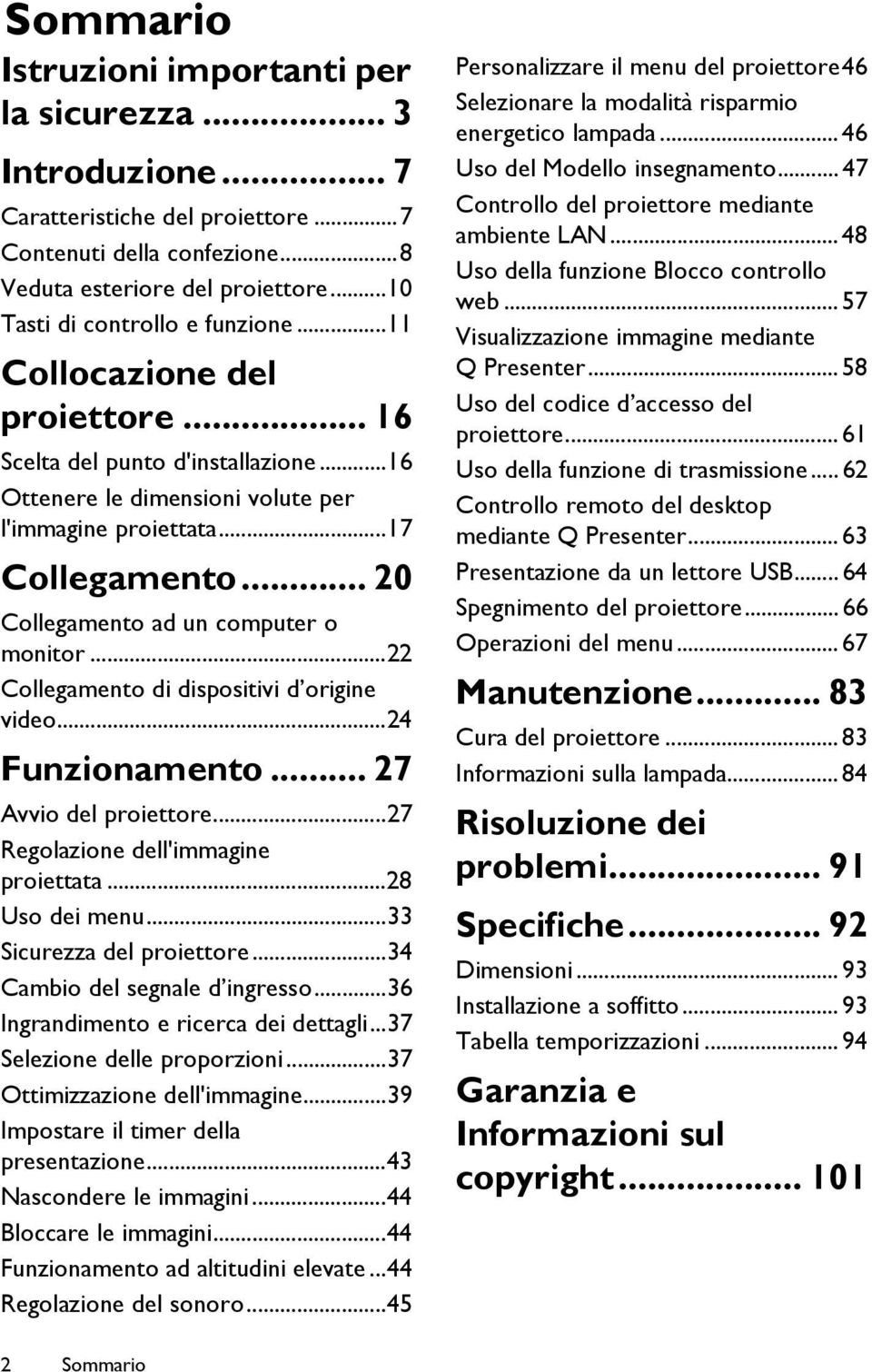 .. 20 Collegamento ad un computer o monitor...22 Collegamento di dispositivi d origine video...24 Funzionamento... 27 Avvio del proiettore...27 Regolazione dell'immagine proiettata...28 Uso dei menu.