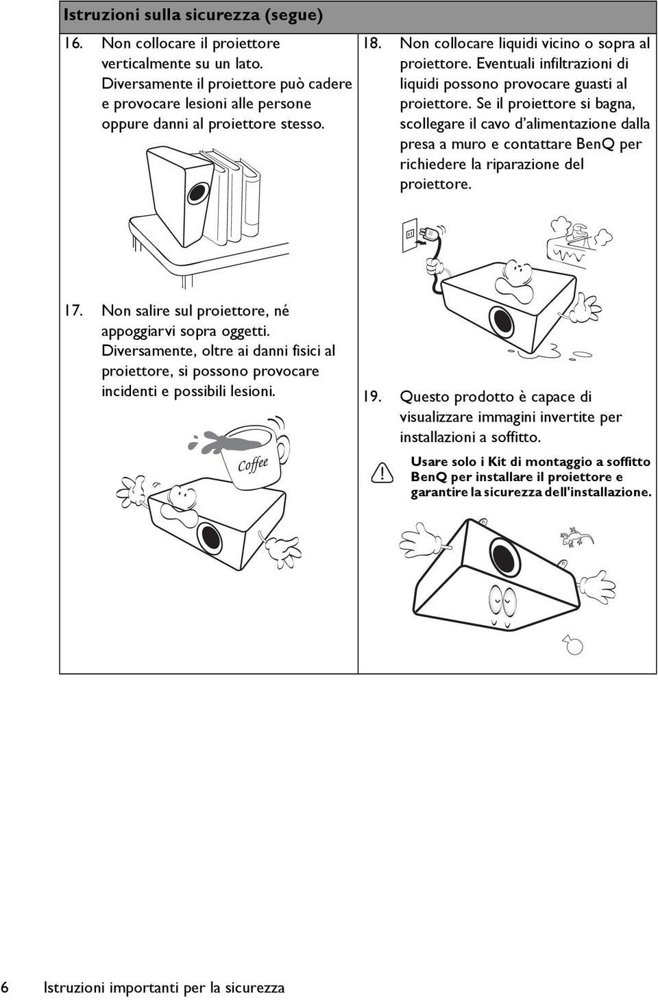 Se il proiettore si bagna, scollegare il cavo d alimentazione dalla presa a muro e contattare BenQ per richiedere la riparazione del proiettore. 17.