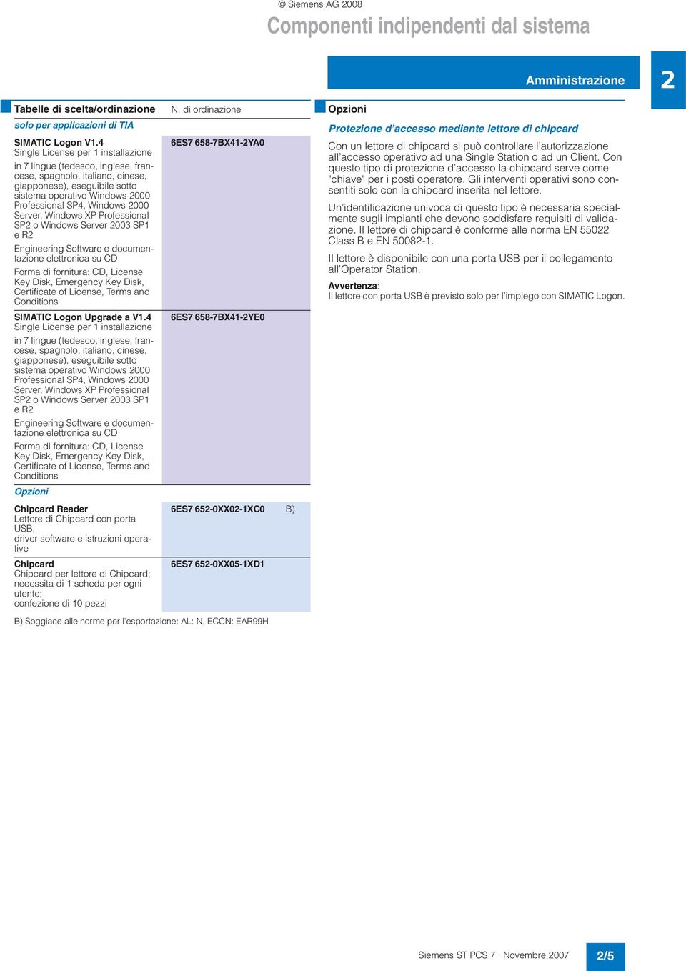 Server, Windows XP Professional SP2 o Windows Server 2003 SP1 e R2 Engineering Software e documentazione elettronica su CD Forma di fornitura: CD, License Key Disk, Emergency Key Disk, Certificate of