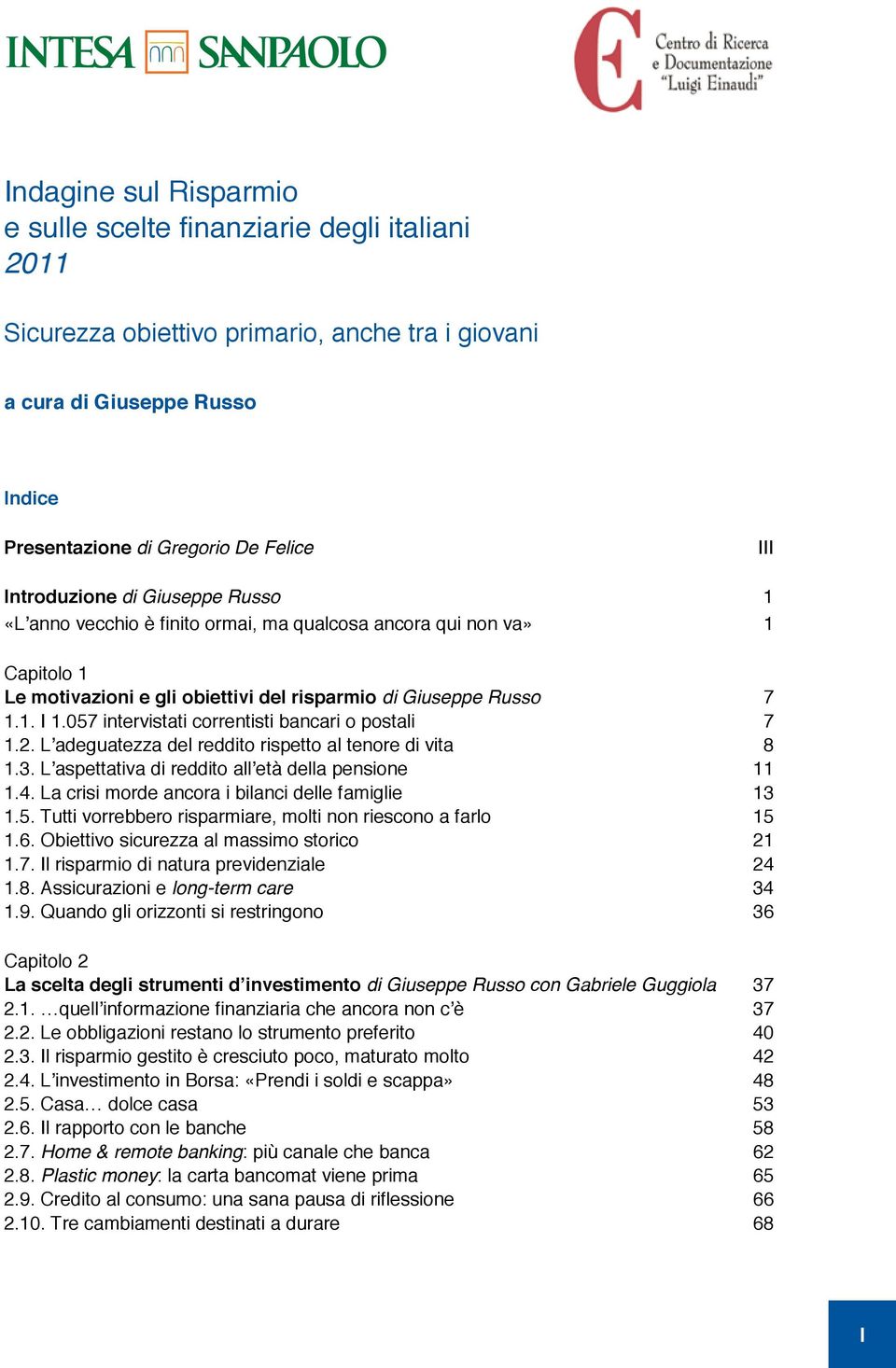 057 intervistati correntisti bancari o postali 7 1.2. L adeguatezza del reddito rispetto al tenore di vita 8 1.3. L aspettativa di reddito all età della pensione 11 1.4.