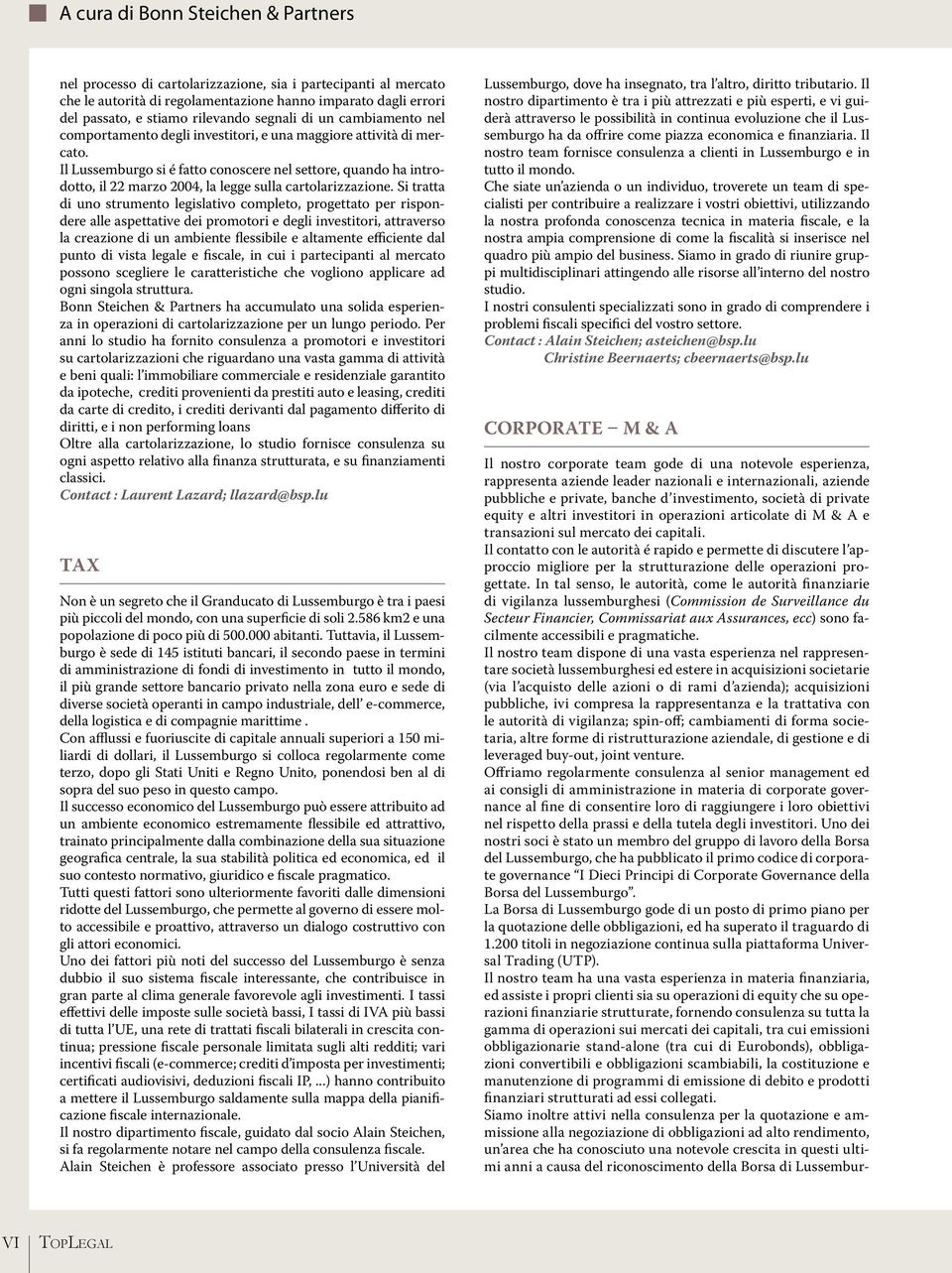 Si tratta di uno strumento legislativo completo, progettato per rispondere alle aspettative dei promotori e degli investitori, attraverso la creazione di un ambiente flessibile e altamente efficiente