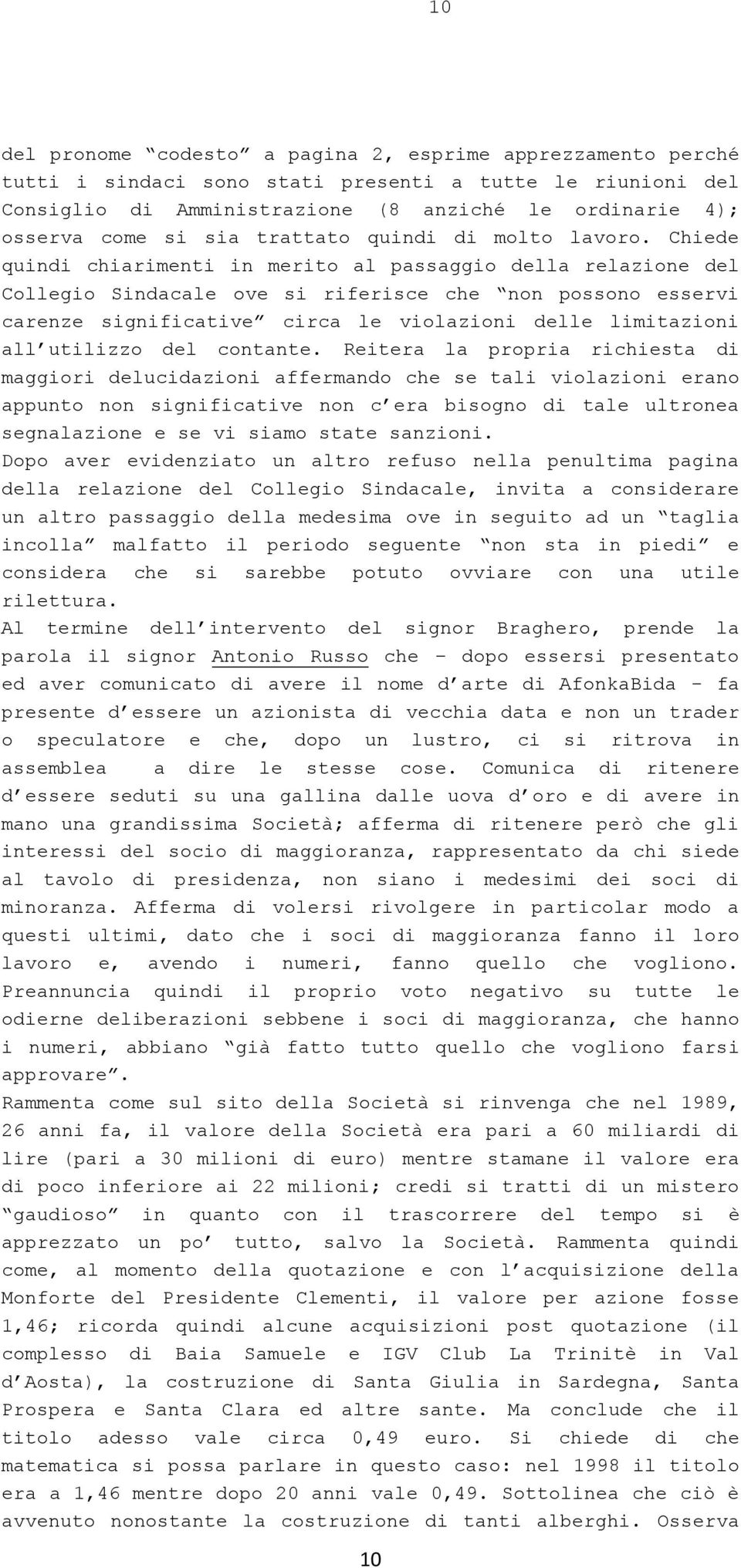 Chiede quindi chiarimenti in merito al passaggio della relazione del Collegio Sindacale ove si riferisce che non possono esservi carenze significative circa le violazioni delle limitazioni all